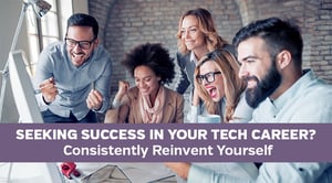 Seeking success in your tech career? Consistently reinvent yourself 