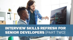 Interview Skills Refresh for Senior Developers, Part Two